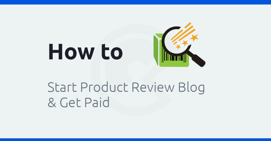 How to Start a Product Review Blog And Get Paid