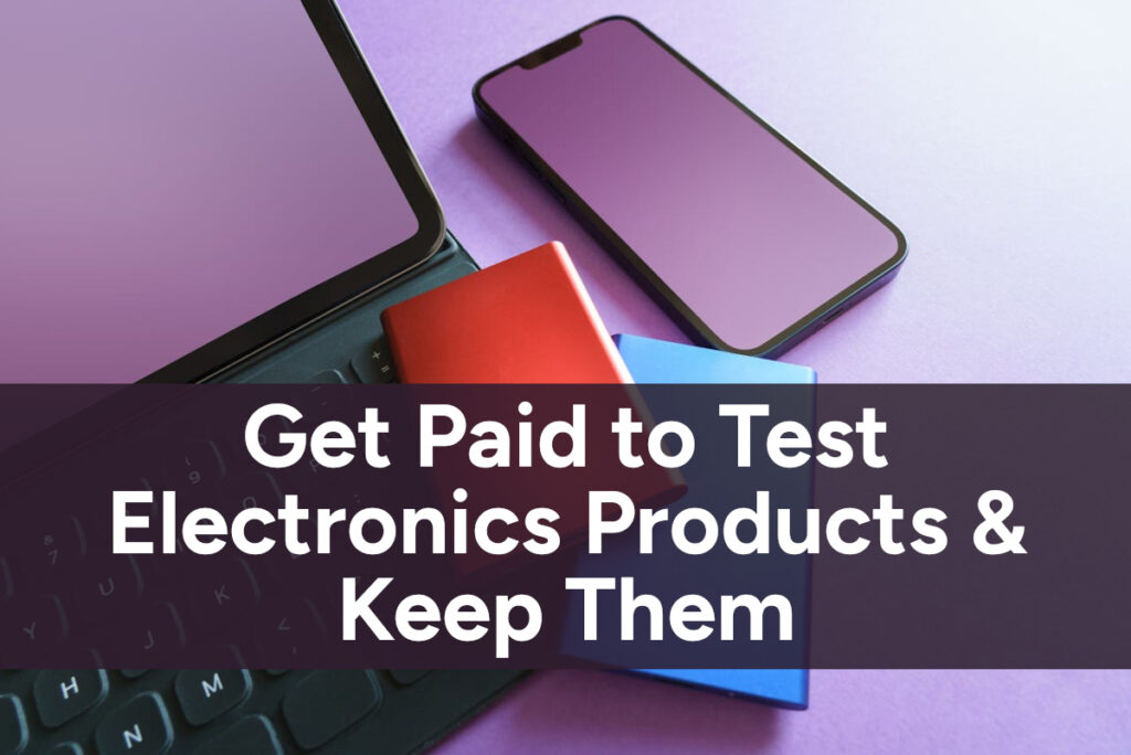 How to Get Paid to Test Electronics Products and Keep Them