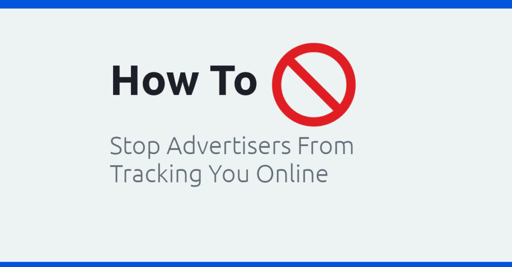 How to Stop Advertisers from Tracking You Online