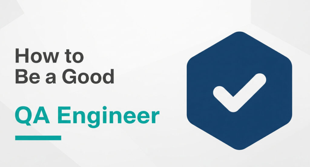 How to Be a Good QA Engineer – Step-by-Step Guide