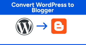 Convert WordPress to Blogger XML Theme Tutorial [3 Steps]